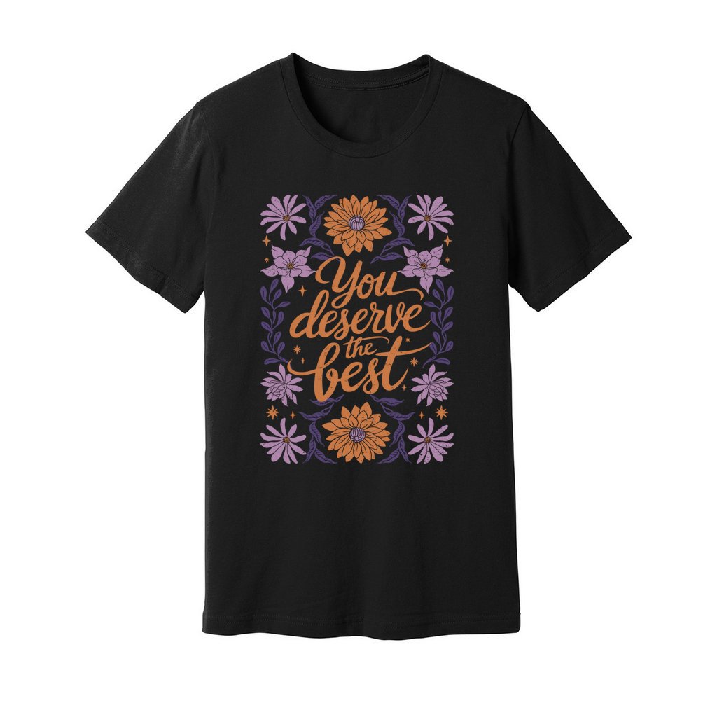 You Deserve The Best T-Shirt - Rue Mentana