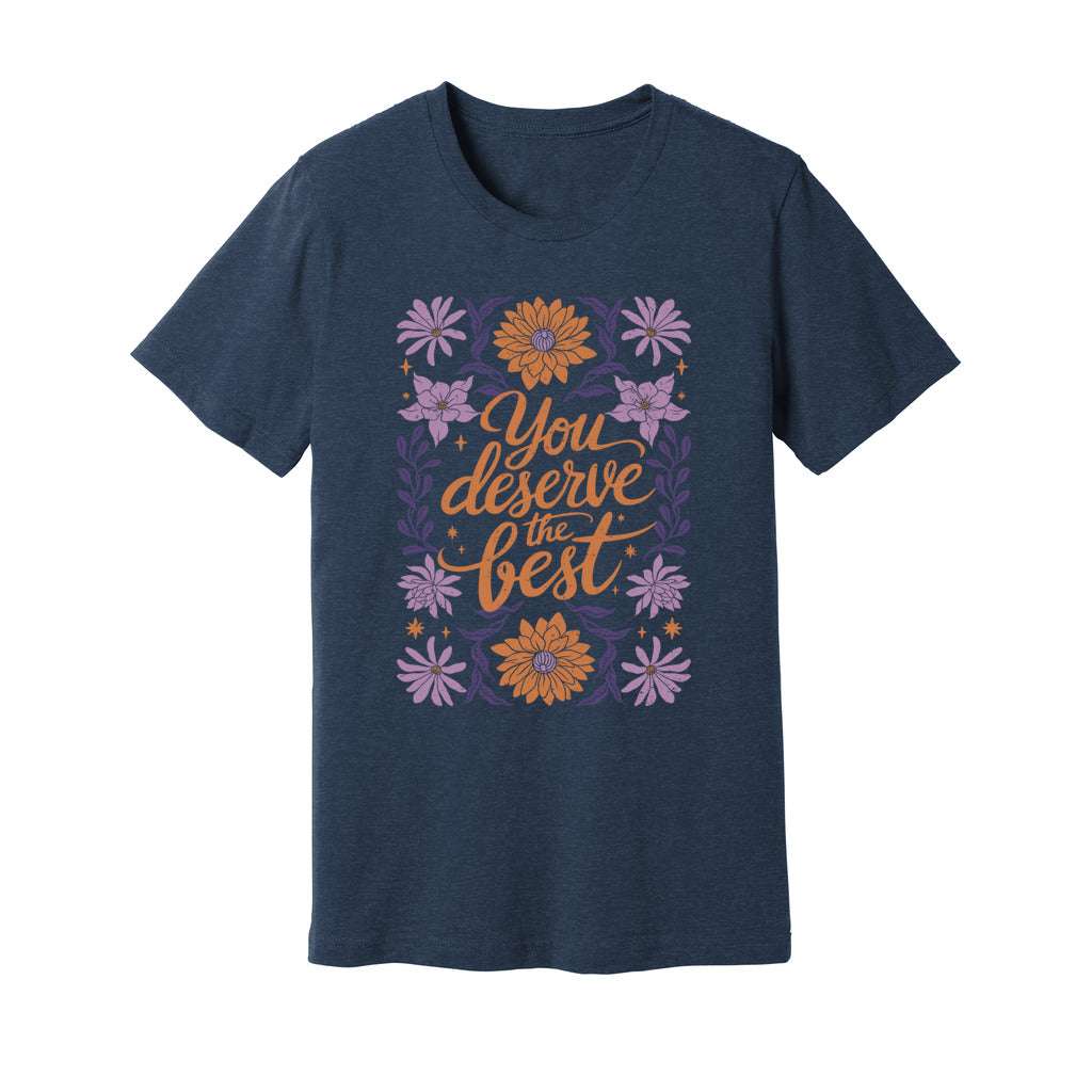 You Deserve The Best T-Shirt - Rue Mentana
