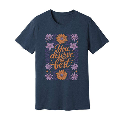 You Deserve The Best T-Shirt - Rue Mentana