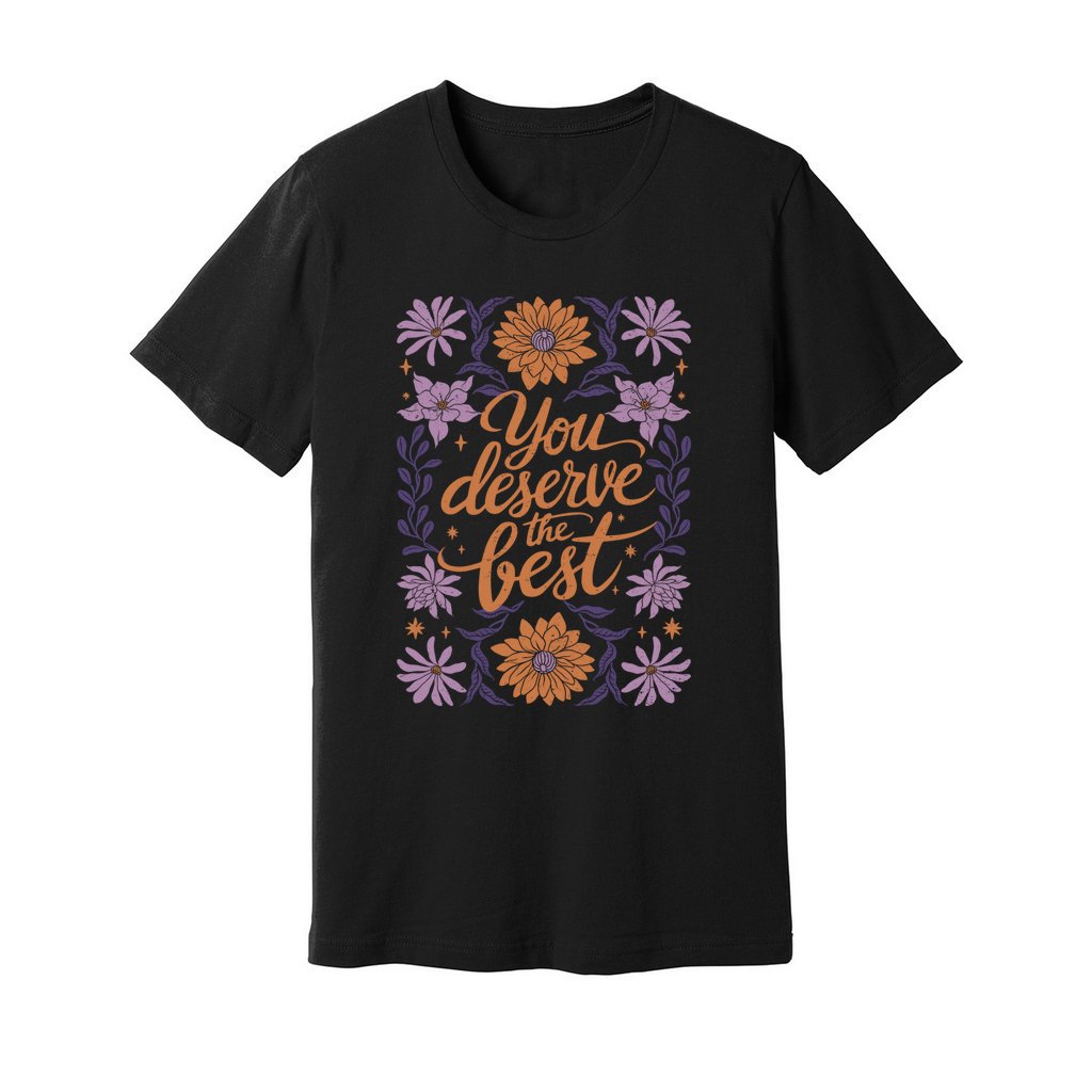 You Deserve The Best T-Shirt - Rue Mentana