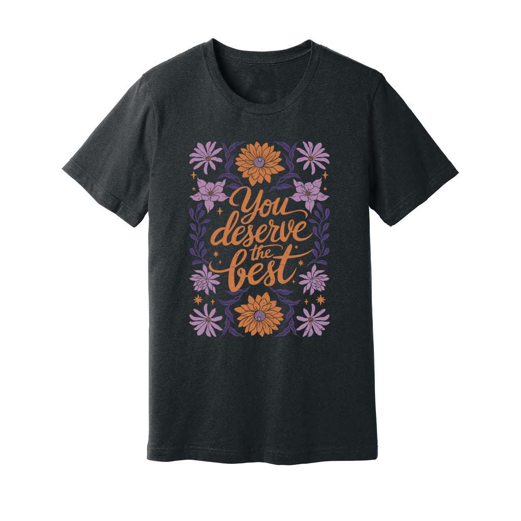 You Deserve The Best T-Shirt - Rue Mentana