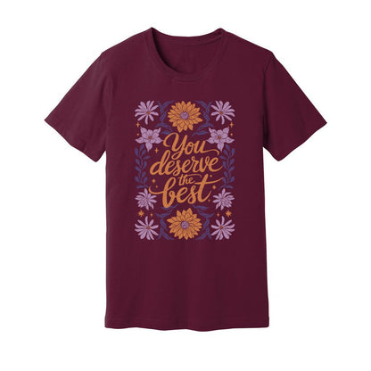 You Deserve The Best T-Shirt - Rue Mentana
