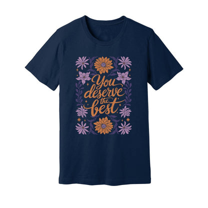 You Deserve The Best T-Shirt - Rue Mentana