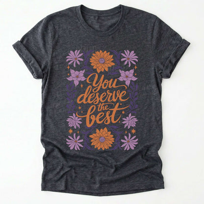 You Deserve the Best Classic T-Shirt